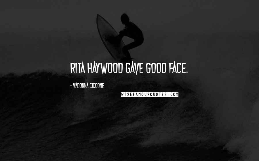 Madonna Ciccone Quotes: Rita Haywood gave good face.