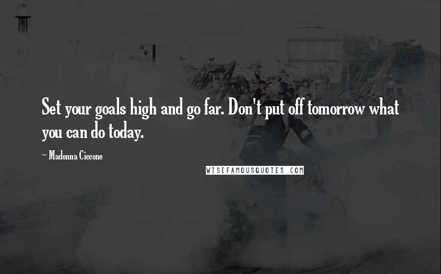 Madonna Ciccone Quotes: Set your goals high and go far. Don't put off tomorrow what you can do today.