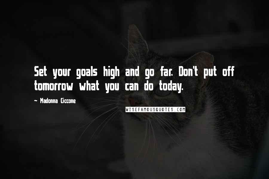 Madonna Ciccone Quotes: Set your goals high and go far. Don't put off tomorrow what you can do today.