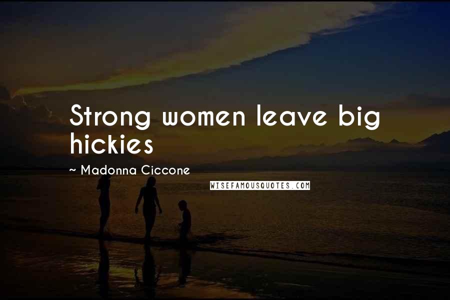 Madonna Ciccone Quotes: Strong women leave big hickies