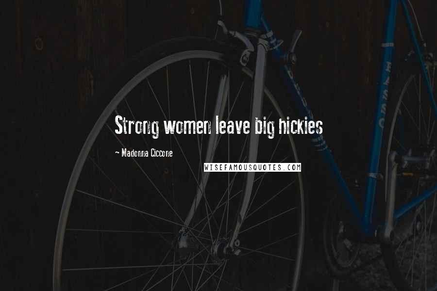 Madonna Ciccone Quotes: Strong women leave big hickies