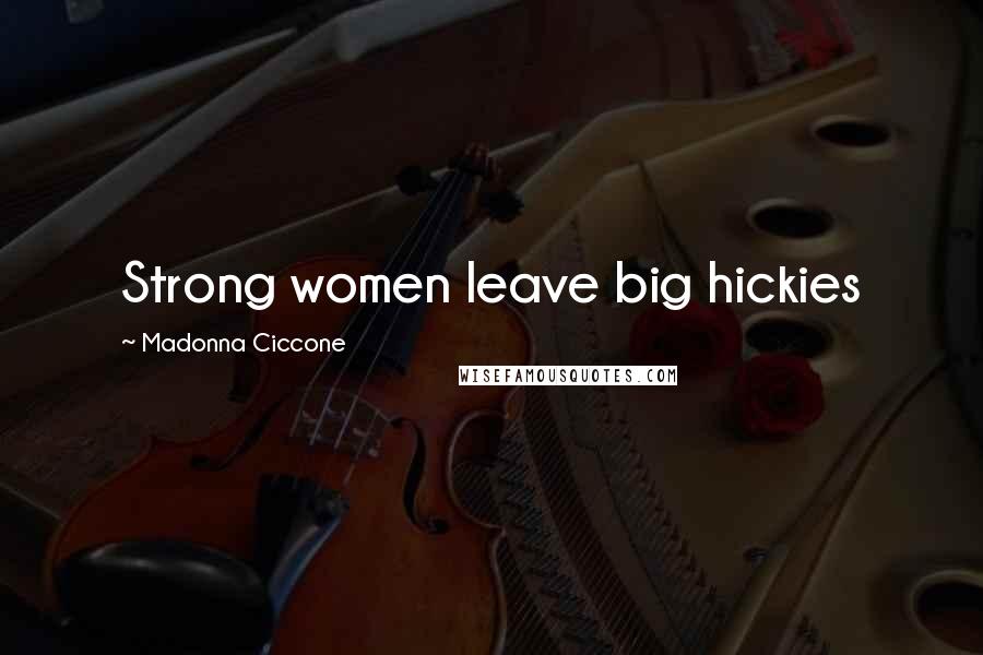 Madonna Ciccone Quotes: Strong women leave big hickies