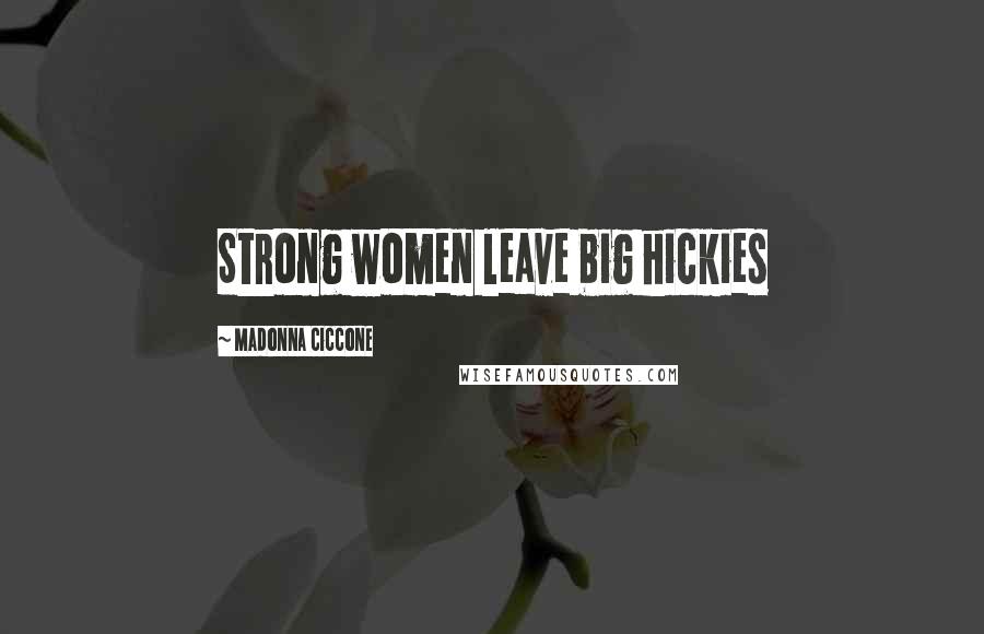 Madonna Ciccone Quotes: Strong women leave big hickies