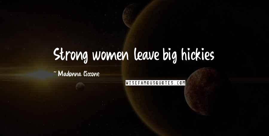 Madonna Ciccone Quotes: Strong women leave big hickies