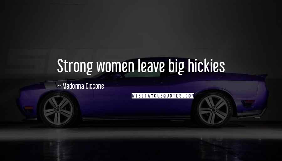 Madonna Ciccone Quotes: Strong women leave big hickies