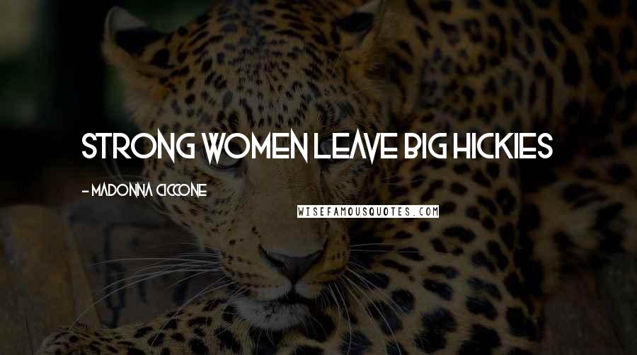 Madonna Ciccone Quotes: Strong women leave big hickies