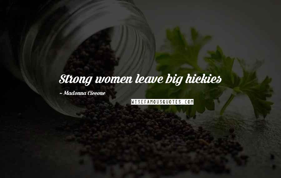Madonna Ciccone Quotes: Strong women leave big hickies