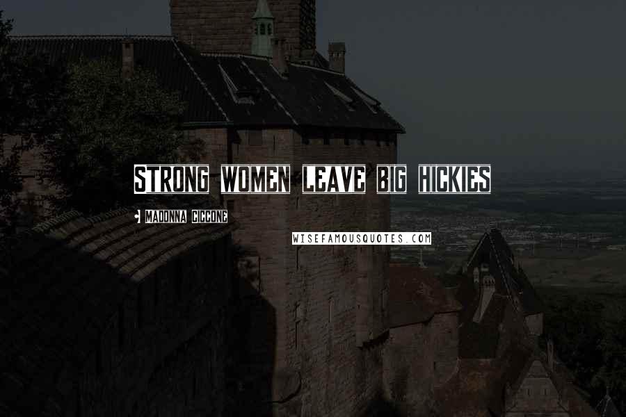 Madonna Ciccone Quotes: Strong women leave big hickies