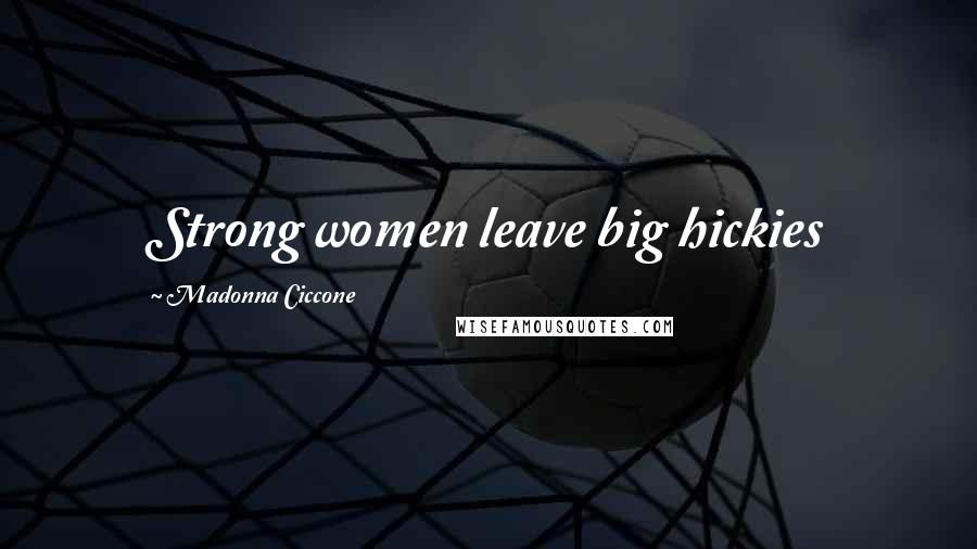 Madonna Ciccone Quotes: Strong women leave big hickies