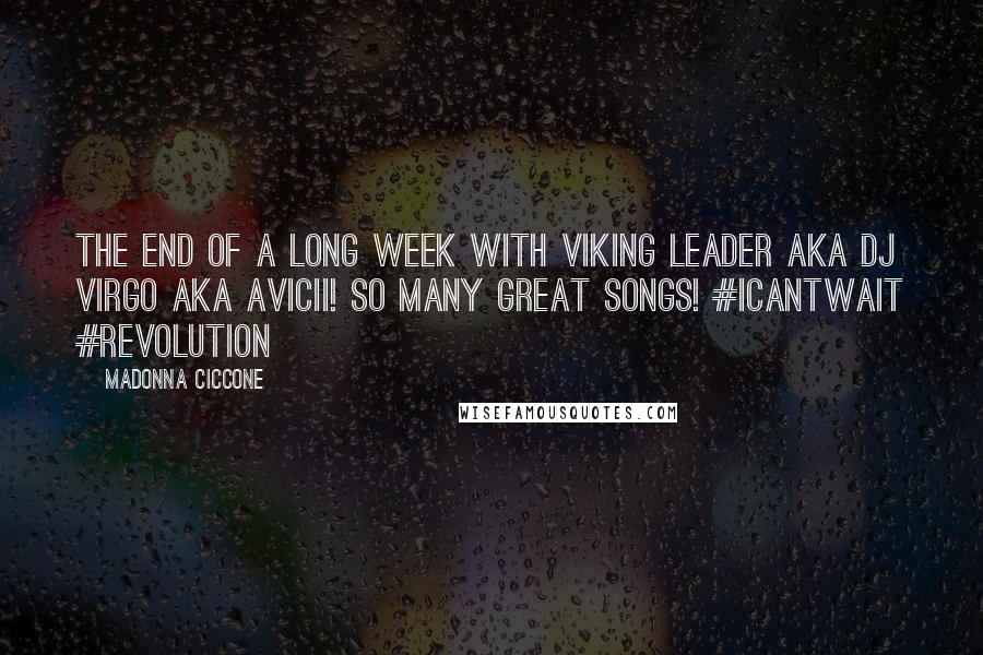 Madonna Ciccone Quotes: The End of a long week with Viking Leader AKA DJ Virgo AKA Avicii! So many great songs! #icantwait #revolution