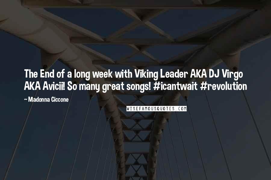 Madonna Ciccone Quotes: The End of a long week with Viking Leader AKA DJ Virgo AKA Avicii! So many great songs! #icantwait #revolution