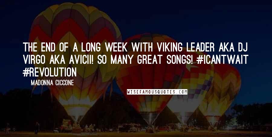 Madonna Ciccone Quotes: The End of a long week with Viking Leader AKA DJ Virgo AKA Avicii! So many great songs! #icantwait #revolution