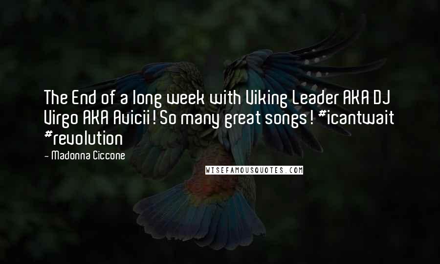 Madonna Ciccone Quotes: The End of a long week with Viking Leader AKA DJ Virgo AKA Avicii! So many great songs! #icantwait #revolution