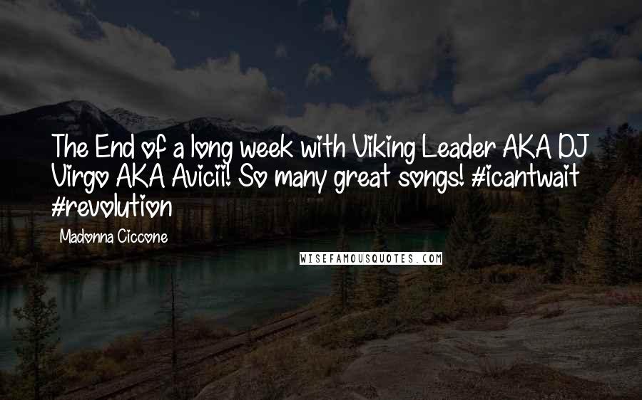 Madonna Ciccone Quotes: The End of a long week with Viking Leader AKA DJ Virgo AKA Avicii! So many great songs! #icantwait #revolution