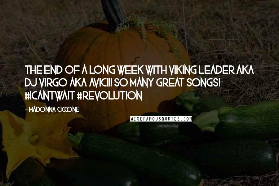 Madonna Ciccone Quotes: The End of a long week with Viking Leader AKA DJ Virgo AKA Avicii! So many great songs! #icantwait #revolution