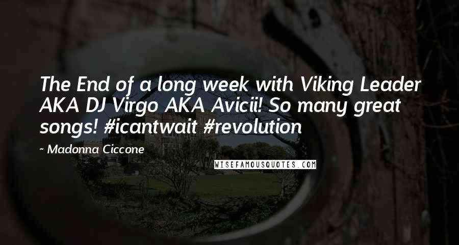 Madonna Ciccone Quotes: The End of a long week with Viking Leader AKA DJ Virgo AKA Avicii! So many great songs! #icantwait #revolution