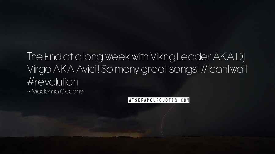 Madonna Ciccone Quotes: The End of a long week with Viking Leader AKA DJ Virgo AKA Avicii! So many great songs! #icantwait #revolution