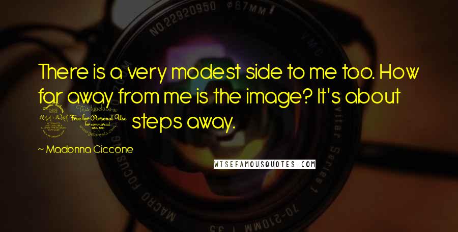 Madonna Ciccone Quotes: There is a very modest side to me too. How far away from me is the image? It's about 20 steps away.