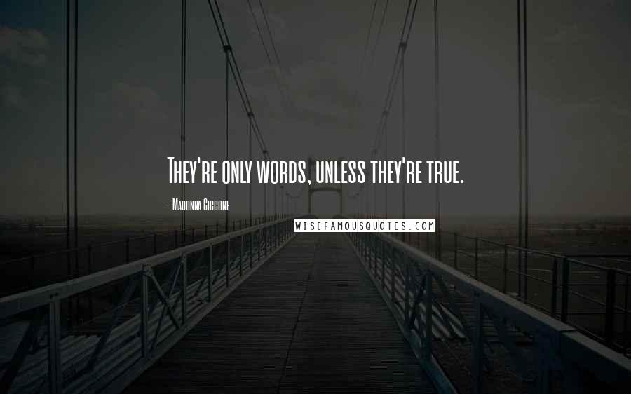Madonna Ciccone Quotes: They're only words, unless they're true.