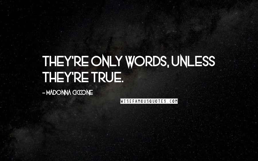 Madonna Ciccone Quotes: They're only words, unless they're true.