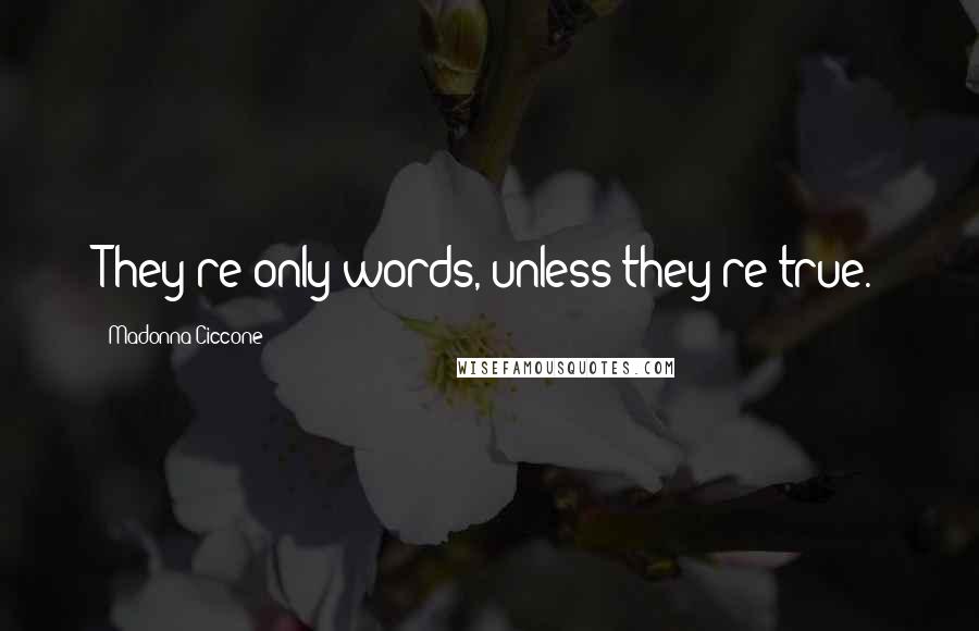 Madonna Ciccone Quotes: They're only words, unless they're true.