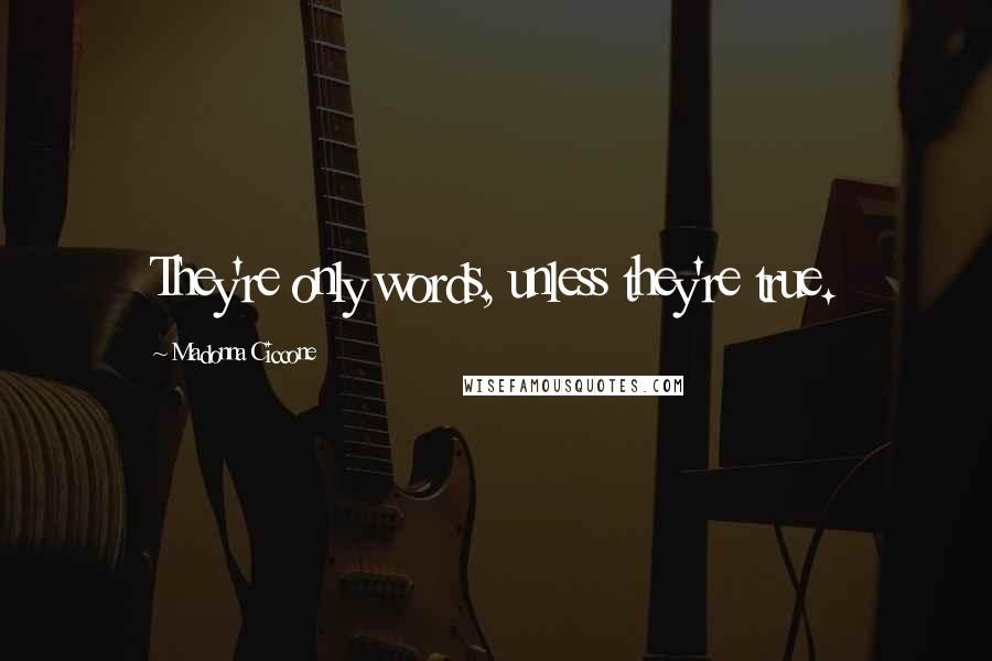 Madonna Ciccone Quotes: They're only words, unless they're true.