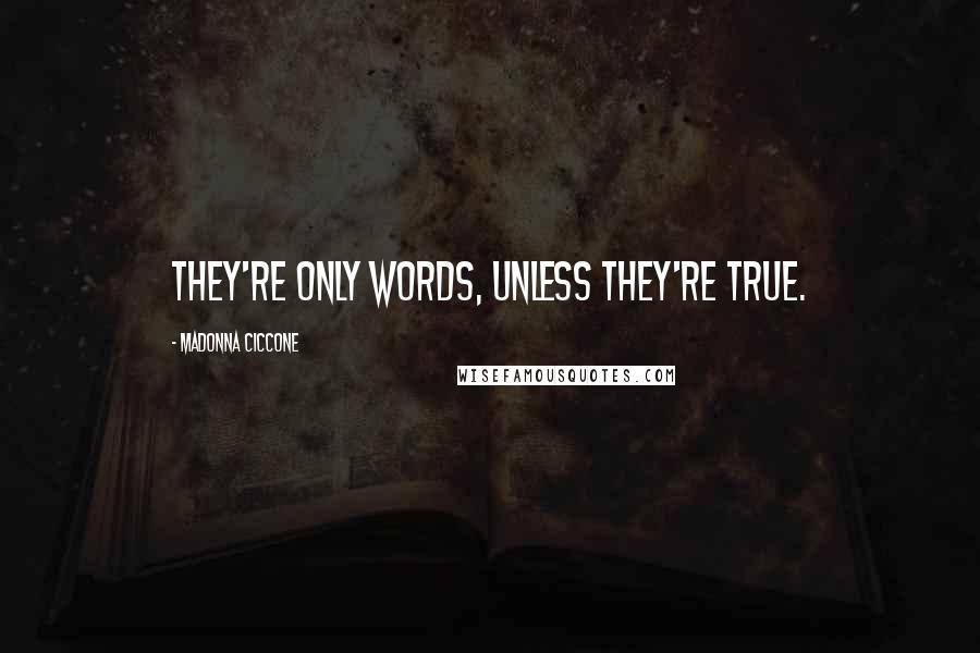 Madonna Ciccone Quotes: They're only words, unless they're true.