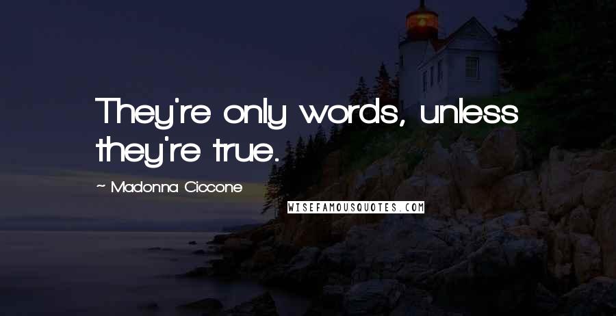 Madonna Ciccone Quotes: They're only words, unless they're true.