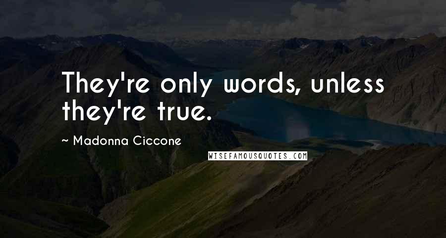 Madonna Ciccone Quotes: They're only words, unless they're true.