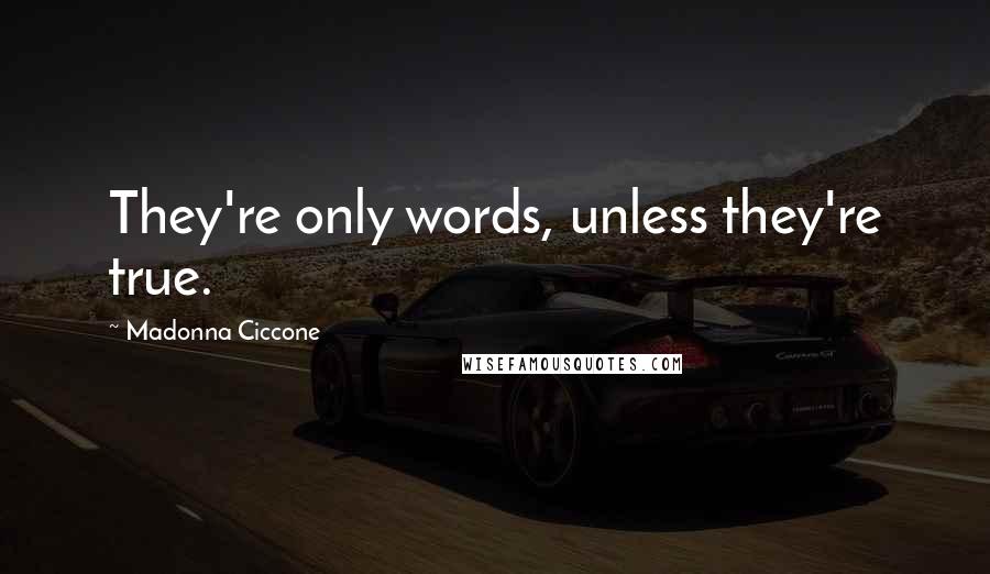 Madonna Ciccone Quotes: They're only words, unless they're true.