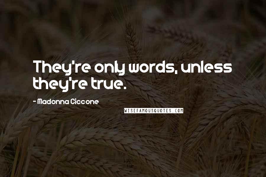 Madonna Ciccone Quotes: They're only words, unless they're true.