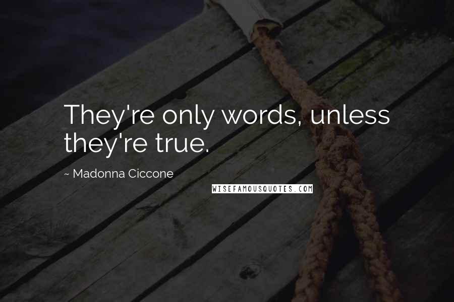 Madonna Ciccone Quotes: They're only words, unless they're true.