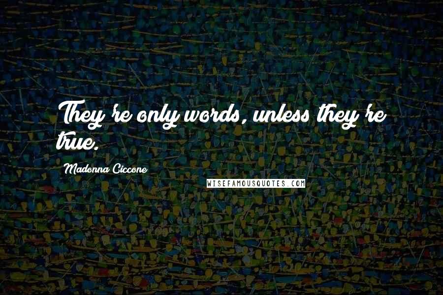 Madonna Ciccone Quotes: They're only words, unless they're true.