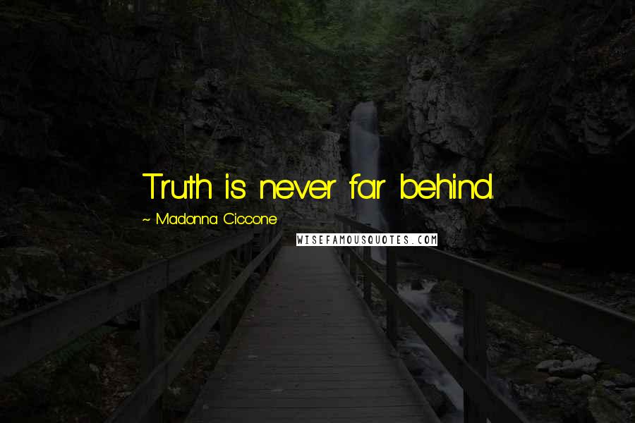 Madonna Ciccone Quotes: Truth is never far behind.