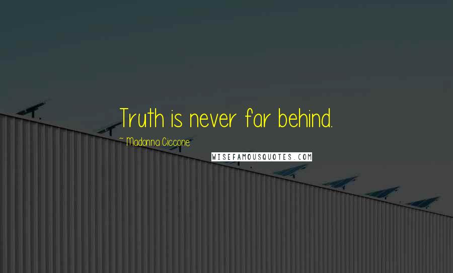 Madonna Ciccone Quotes: Truth is never far behind.