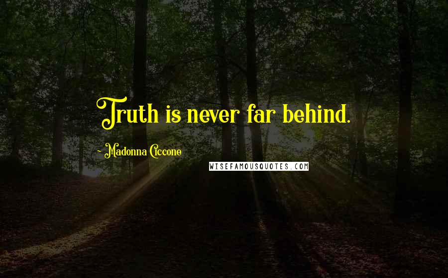 Madonna Ciccone Quotes: Truth is never far behind.