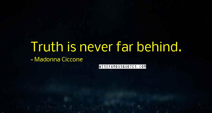 Madonna Ciccone Quotes: Truth is never far behind.