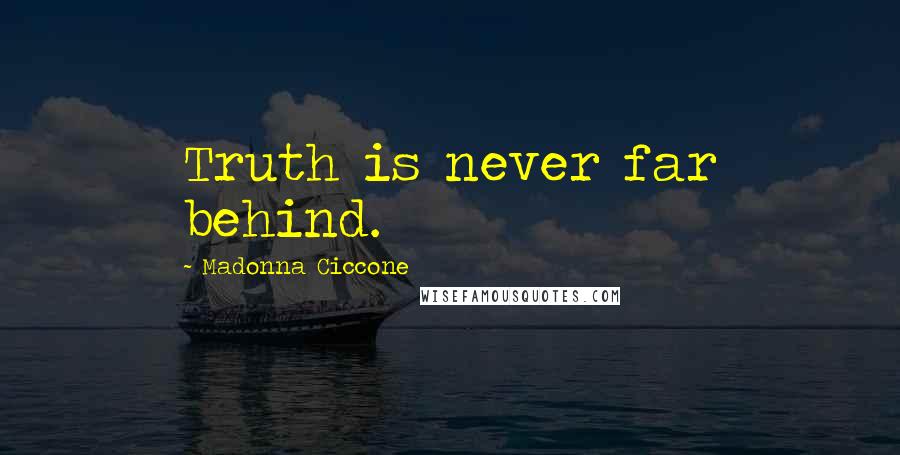 Madonna Ciccone Quotes: Truth is never far behind.