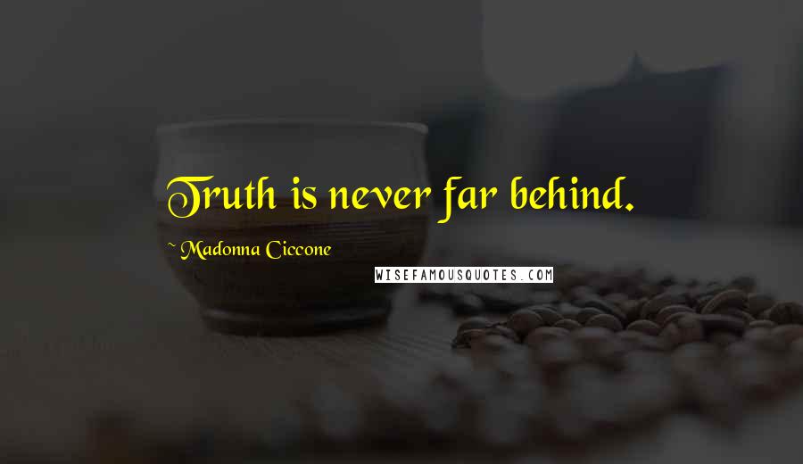 Madonna Ciccone Quotes: Truth is never far behind.