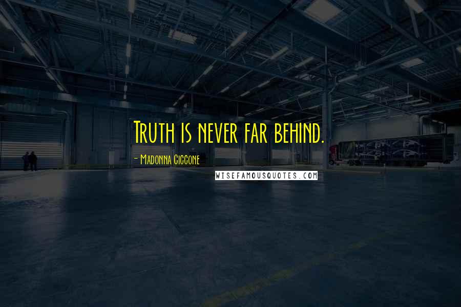Madonna Ciccone Quotes: Truth is never far behind.