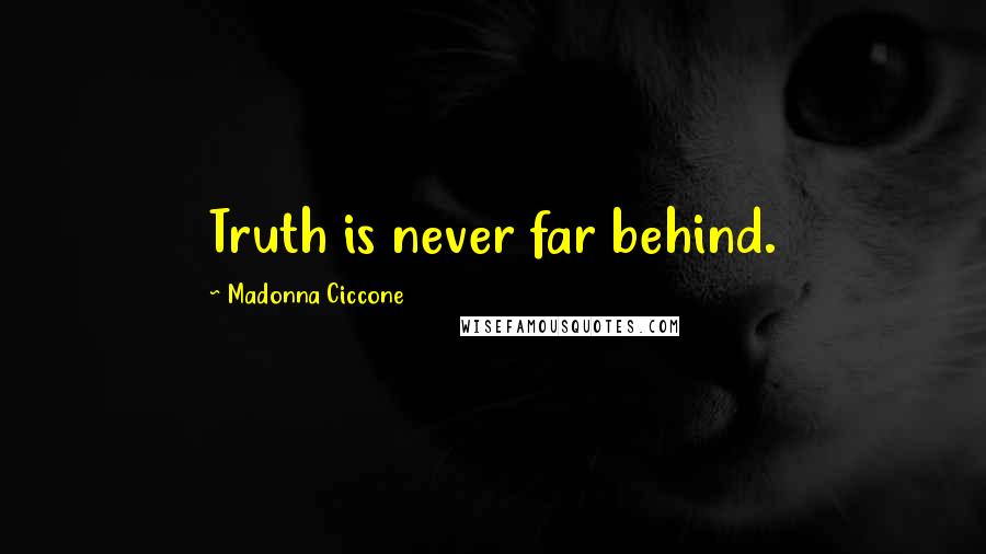 Madonna Ciccone Quotes: Truth is never far behind.