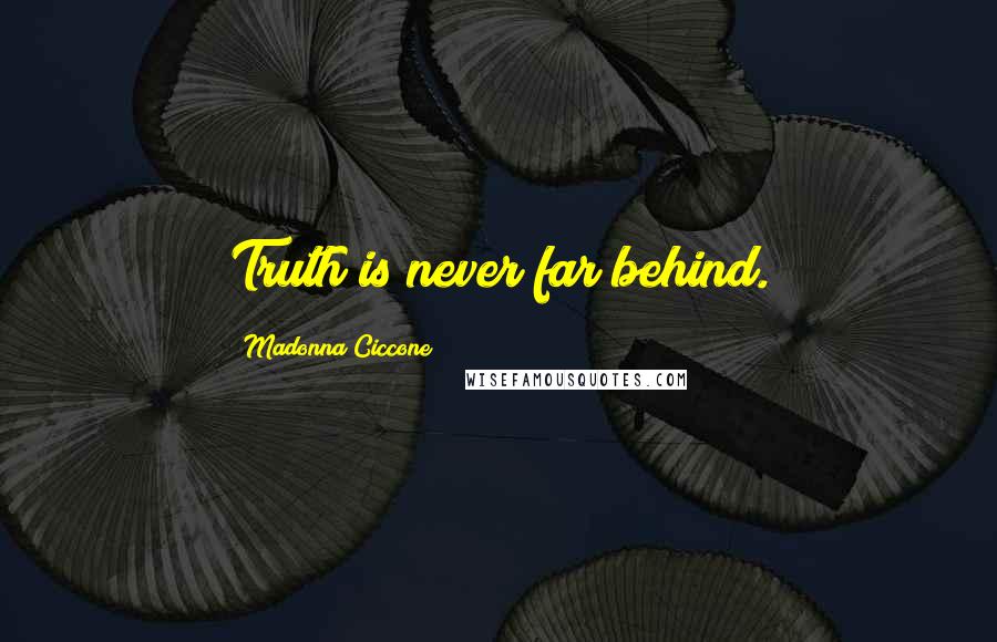 Madonna Ciccone Quotes: Truth is never far behind.