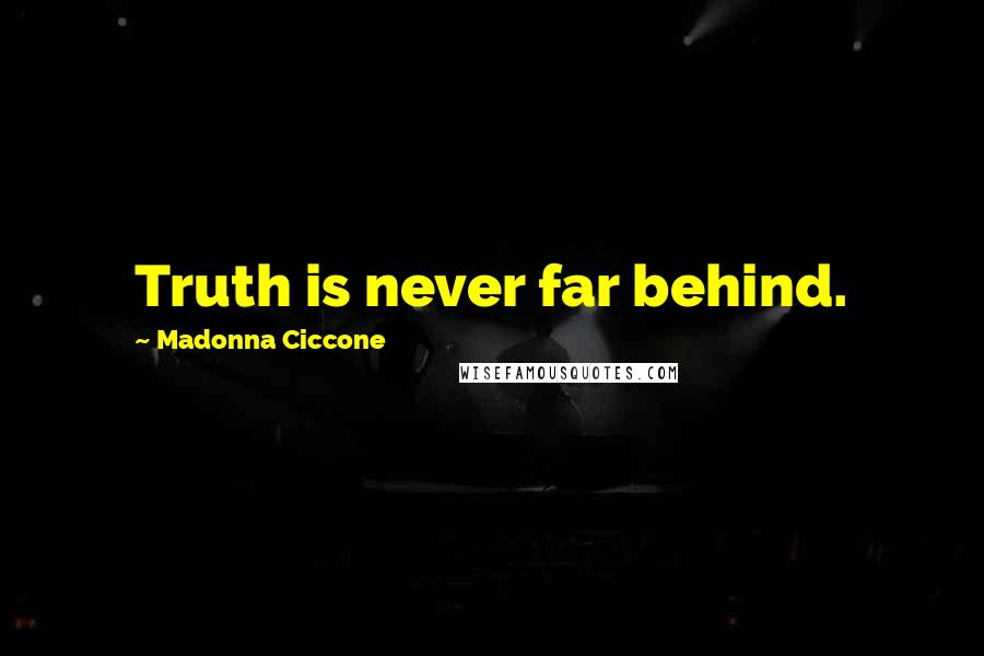 Madonna Ciccone Quotes: Truth is never far behind.
