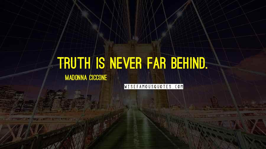 Madonna Ciccone Quotes: Truth is never far behind.