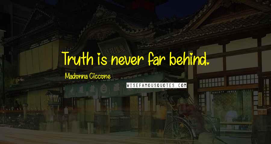 Madonna Ciccone Quotes: Truth is never far behind.