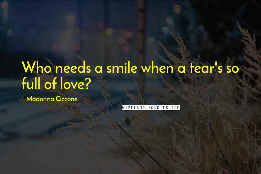 Madonna Ciccone Quotes: Who needs a smile when a tear's so full of love?