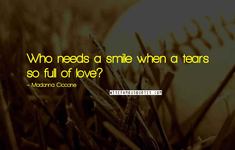 Madonna Ciccone Quotes: Who needs a smile when a tear's so full of love?