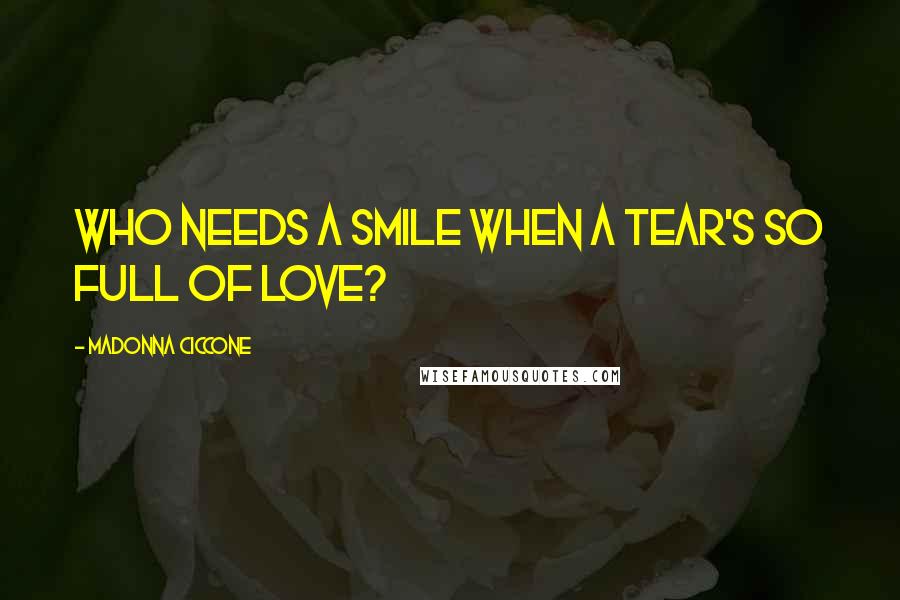 Madonna Ciccone Quotes: Who needs a smile when a tear's so full of love?