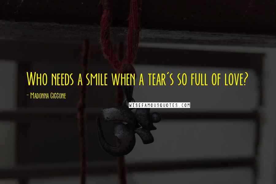 Madonna Ciccone Quotes: Who needs a smile when a tear's so full of love?