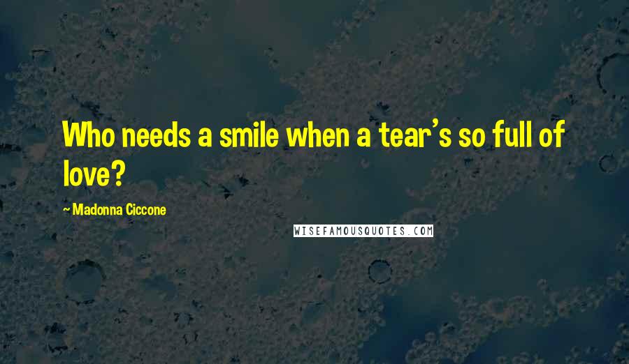 Madonna Ciccone Quotes: Who needs a smile when a tear's so full of love?
